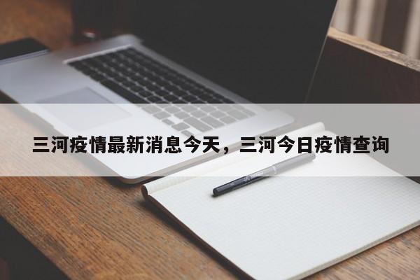 三河疫情最新消息今天,三河今日疫情查询