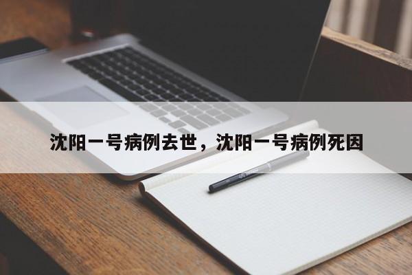 沈阳一号病例去世,沈阳一号病例死因