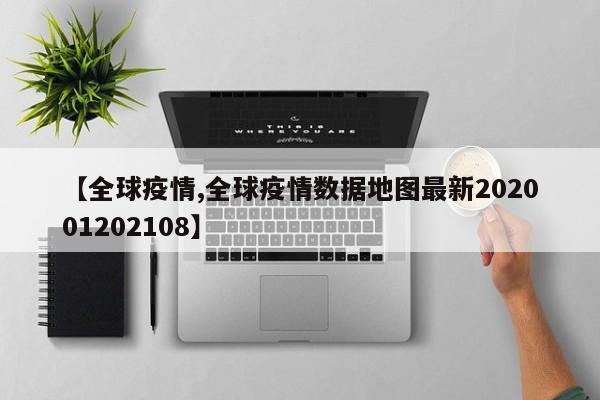 【全球疫情,全球疫情数据地图最新202001202108】